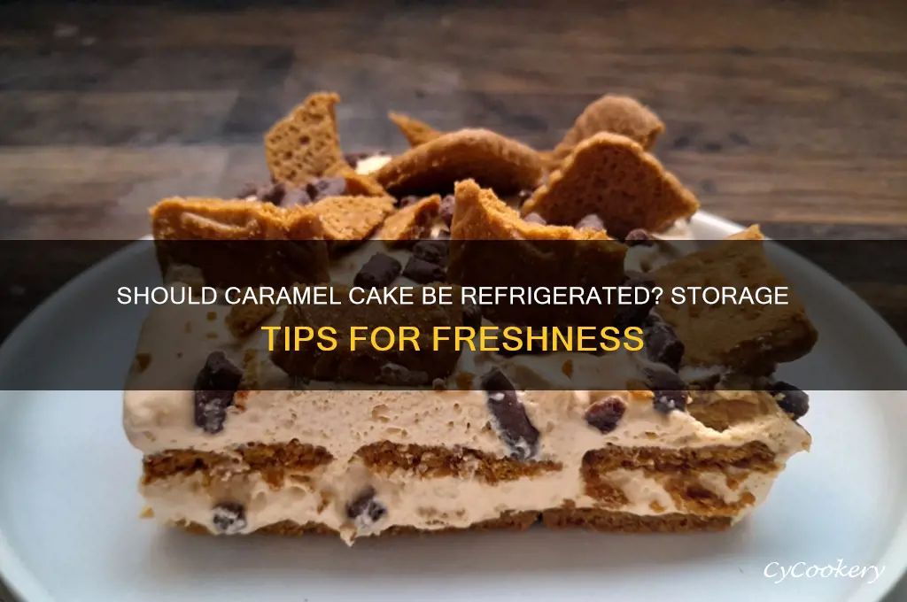 does caramel cake have to be refrigerated
