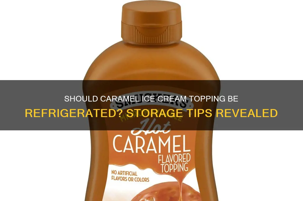 does caramel ice crea topping have to be refrigerated