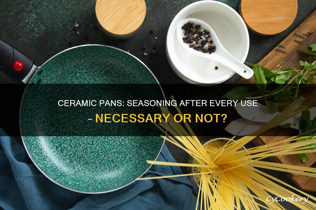 does ceramic pans need to e seasoned after every use