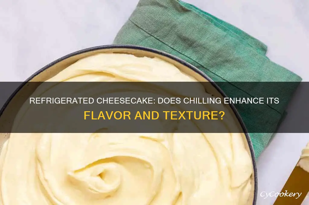 does cheese cake taste better when refrigerated