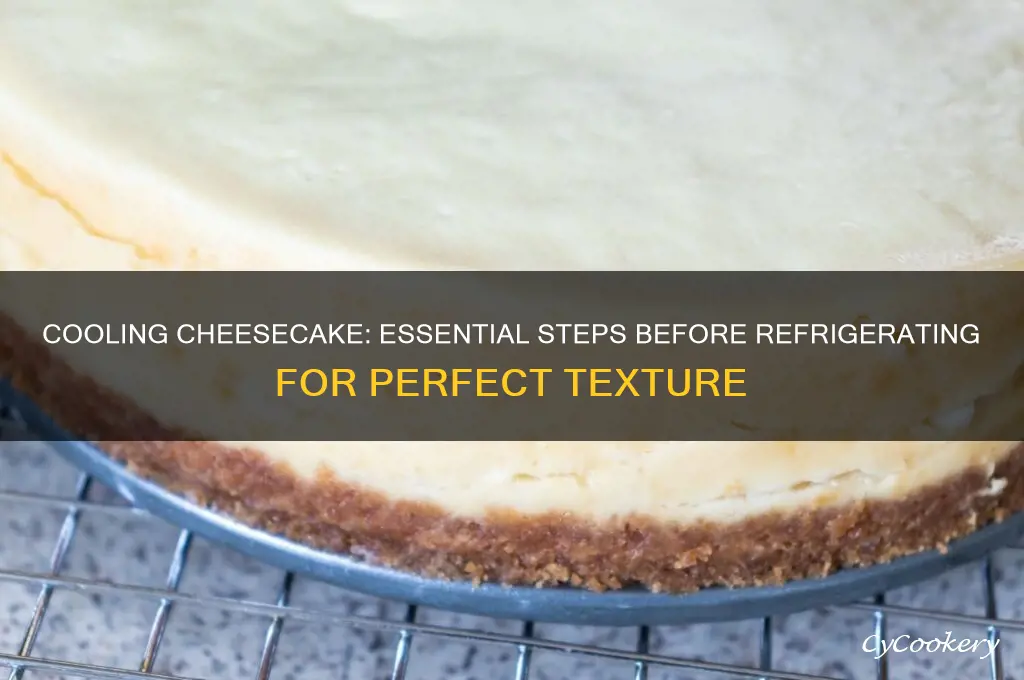 does cheesecake have to cool before refrigerating