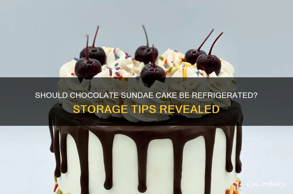 does chocolate sundae cake have to be refrigerated