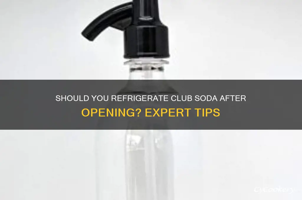 does club soda have to be refrigerated after opening