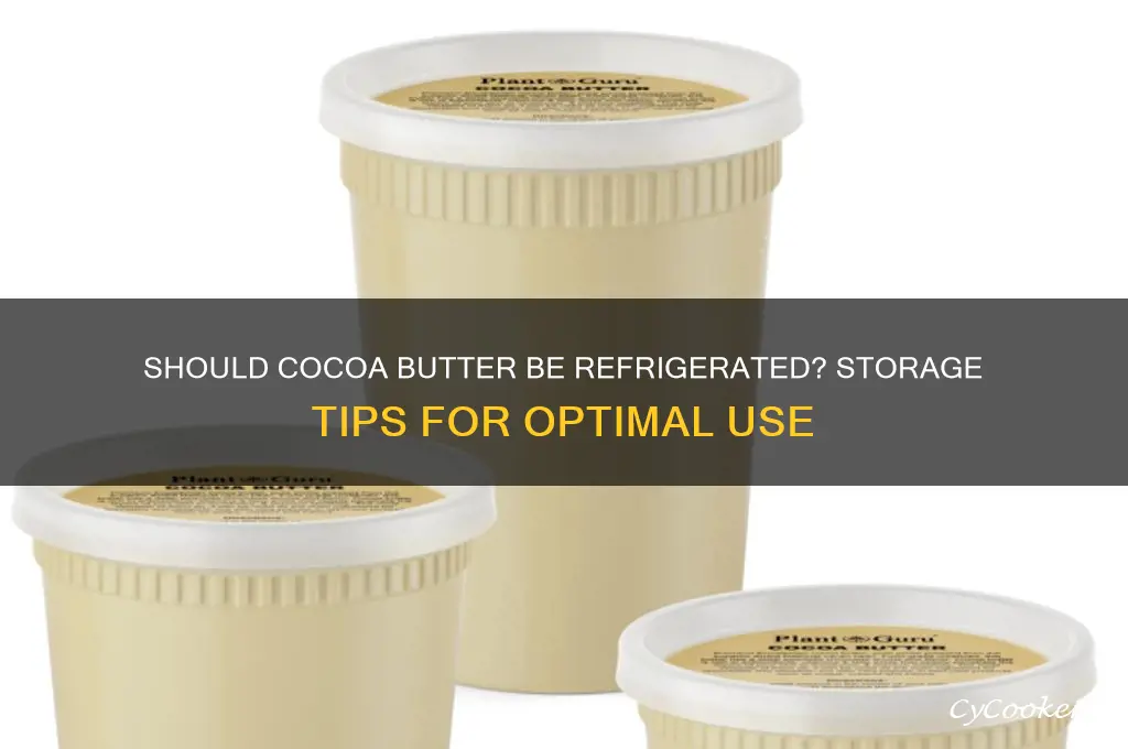 does cocoa butter have to be refrigerated