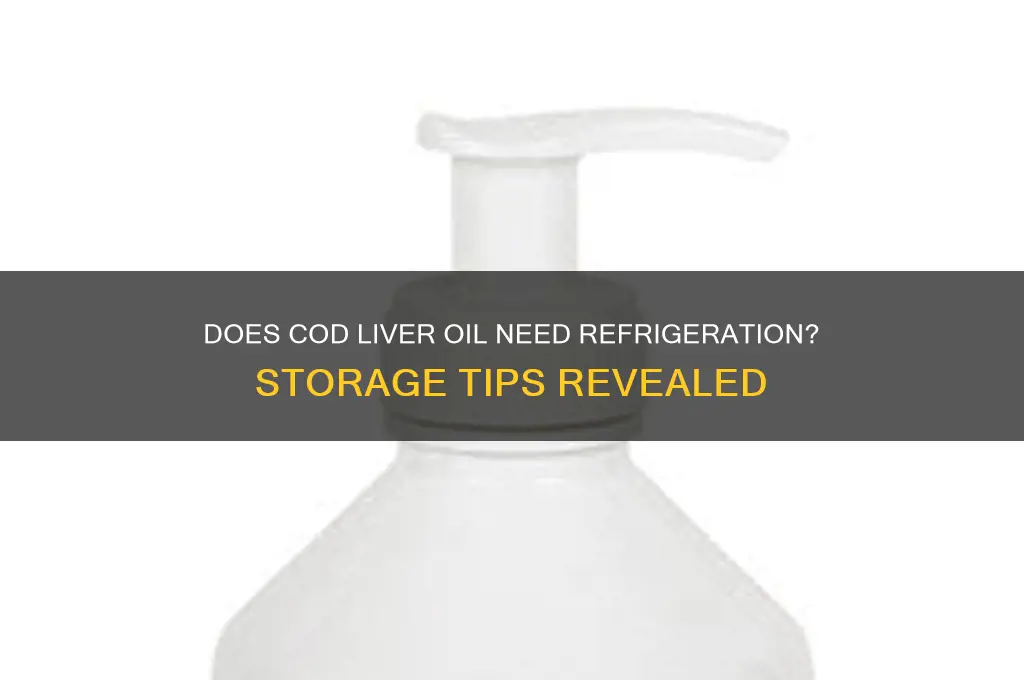 does cod liver oil have to be refrigerated