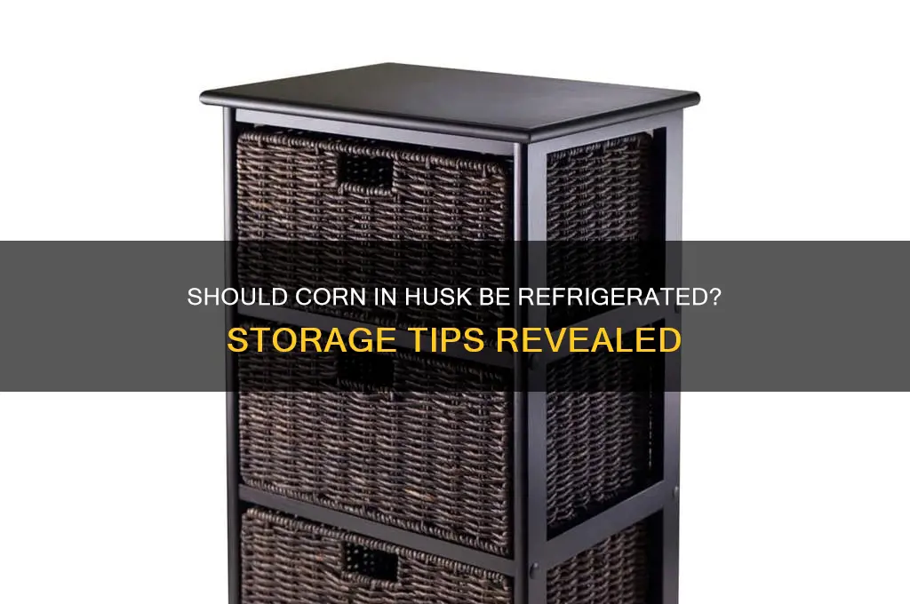 does corn in husk have to be refrigerated