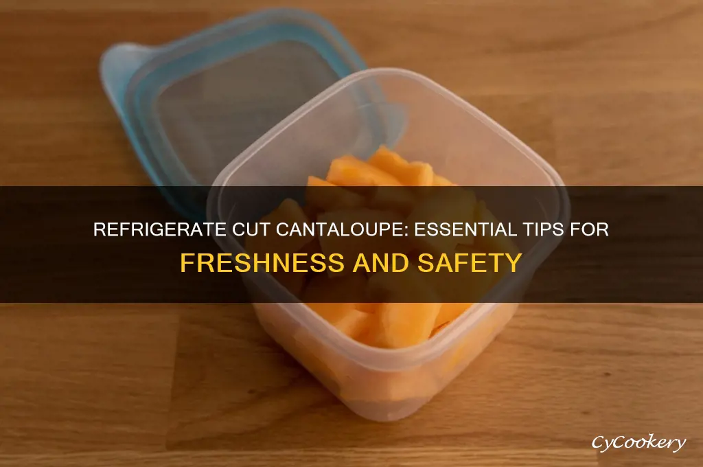does cut cantaloupe have to be refrigerated