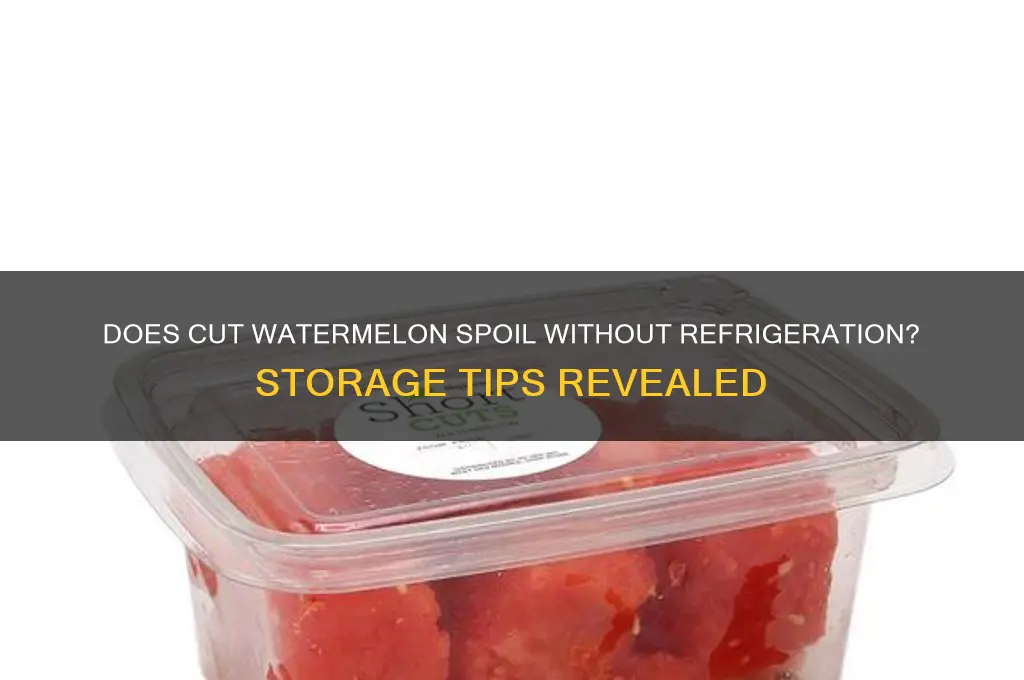 does cut watermelon go bad if not refrigerated