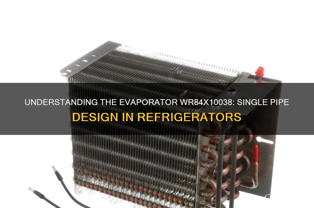 does evaporator wr84x10038 only have one pipe in refrigerator