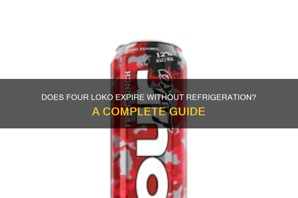 does four loko go bad if not refrigerated