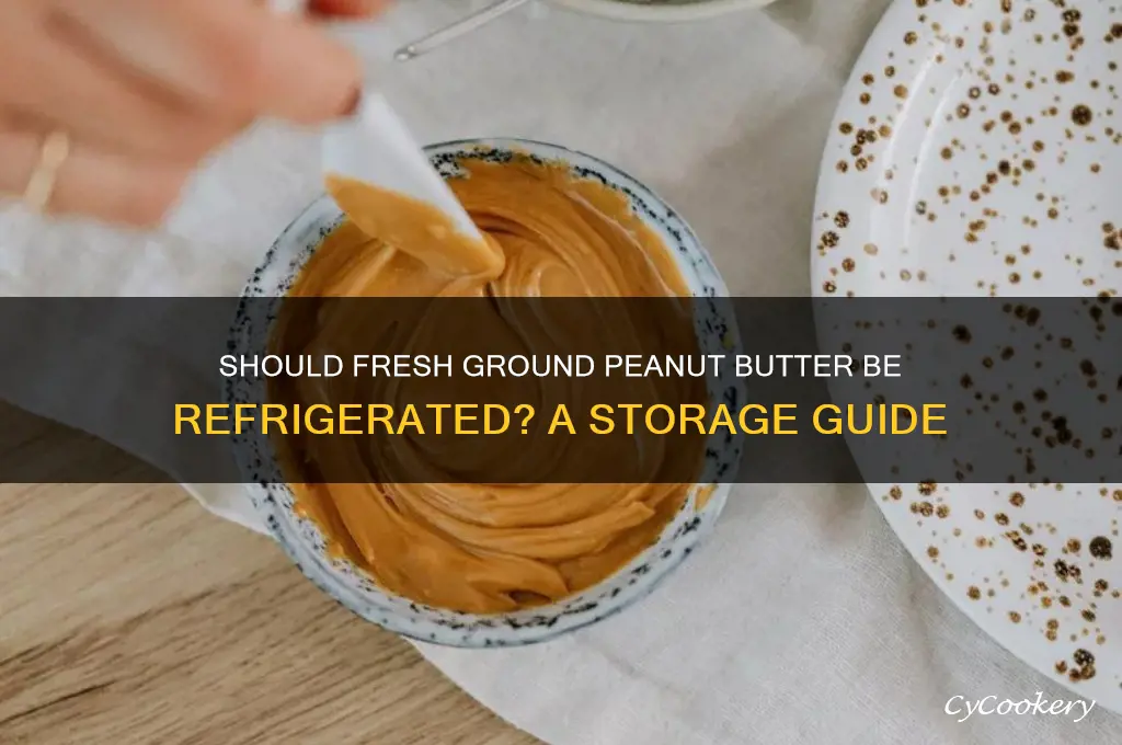 does fresh ground peanut butter have to be refrigerated