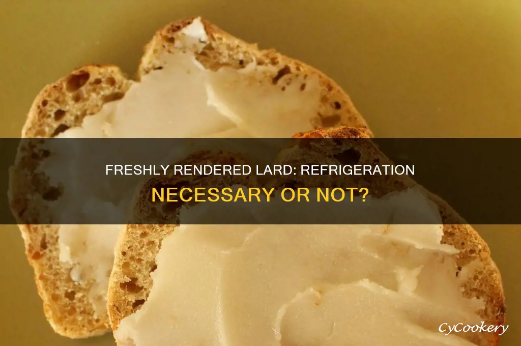 does freshly rendered lard have to be refrigerated