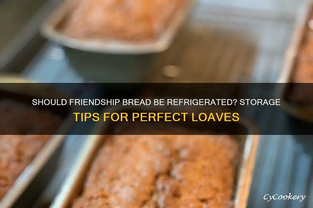 does friendship bread have to be put in refrigerate