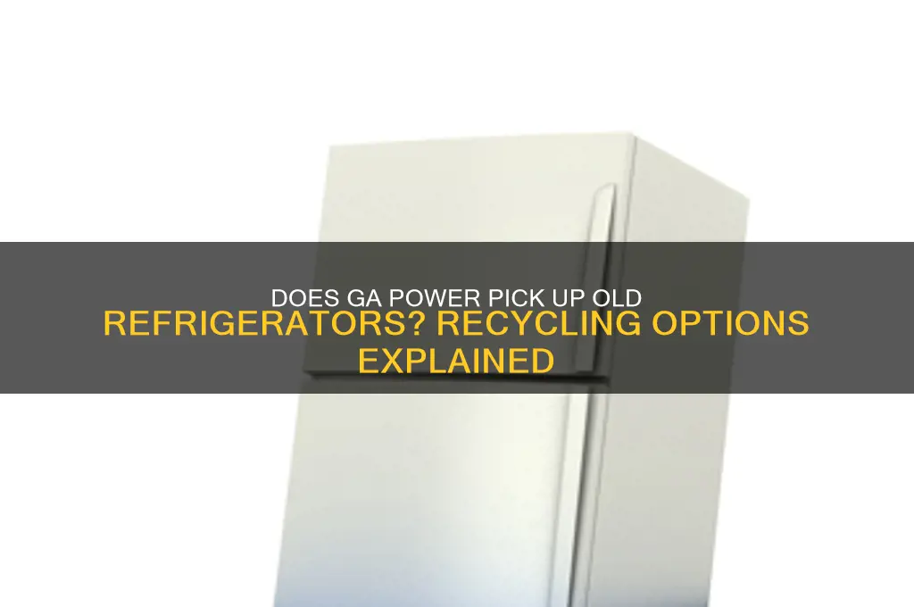 does ga power pick up old refrigerators
