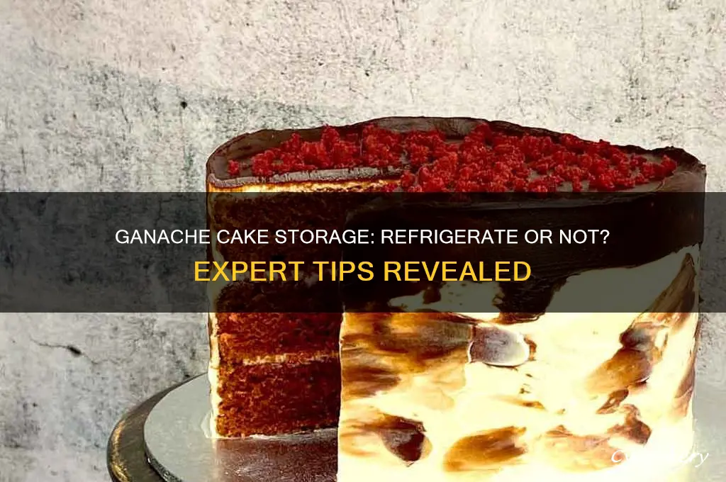 does ganache cake have to be refrigerated