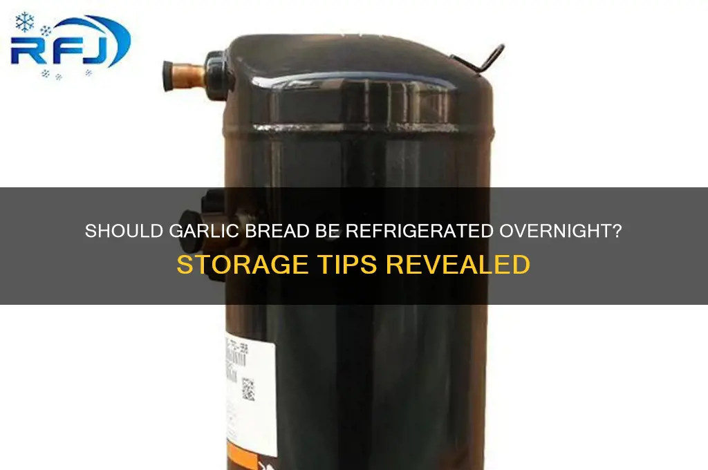 does garlic bread have to be refrigerated over night