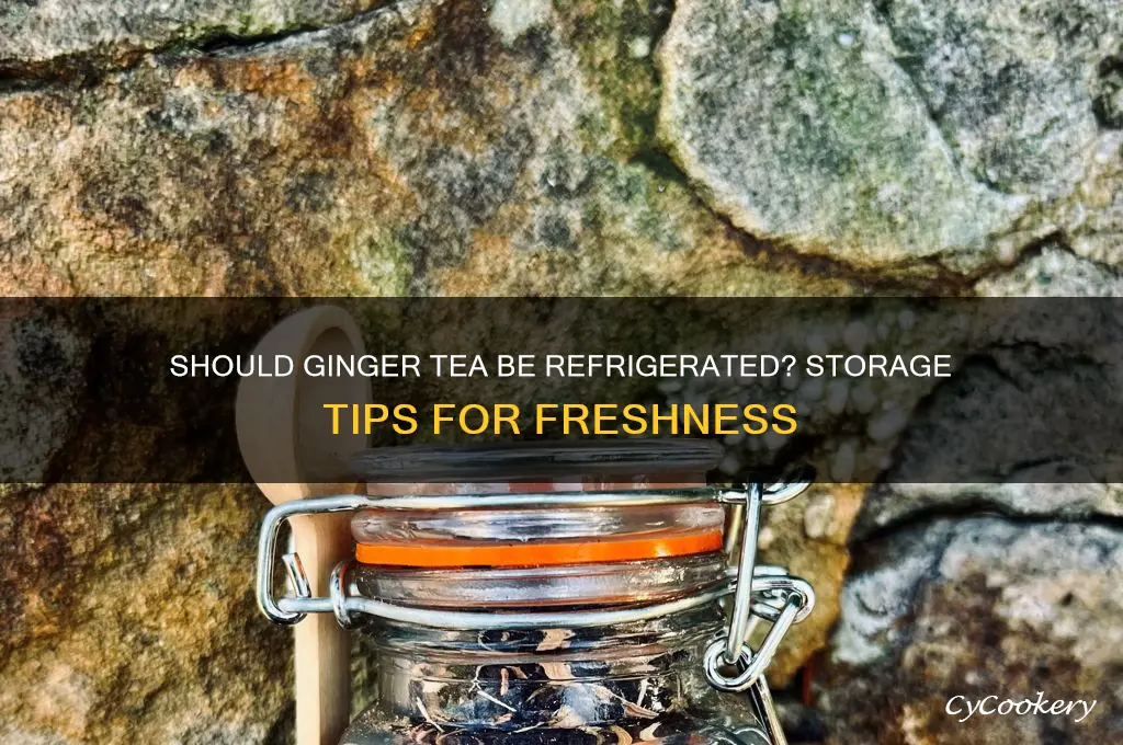 does ginger tea have to be refrigerated