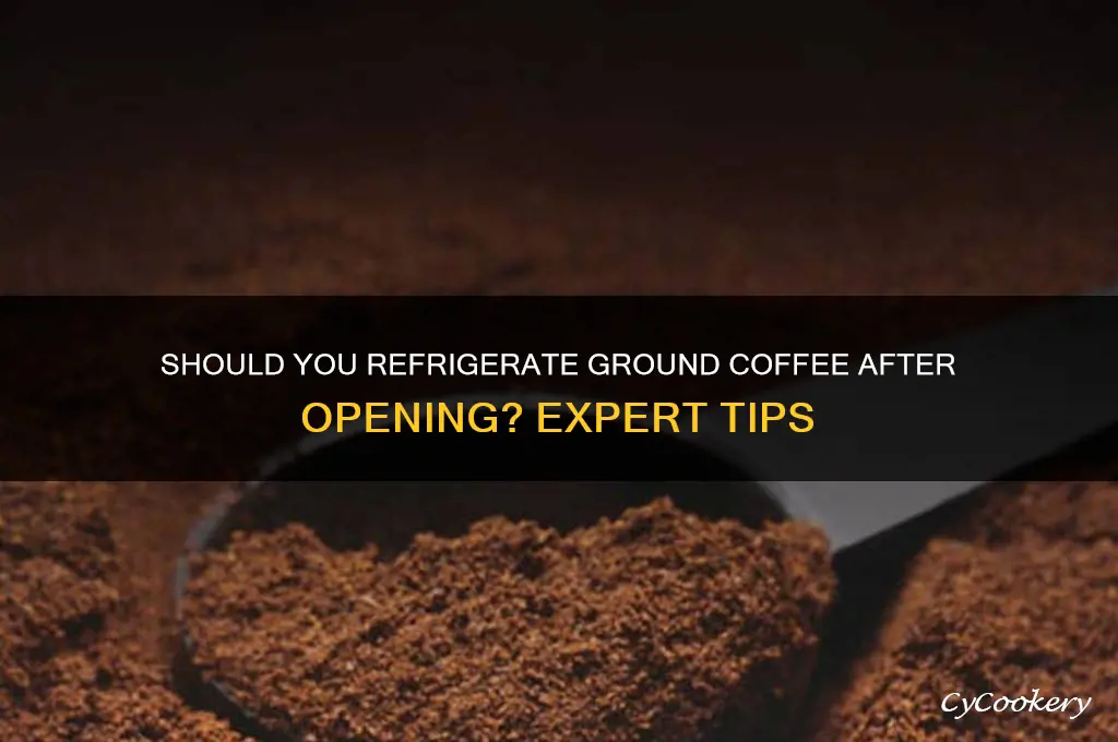 does ground coffee have to be refrigerated after opening