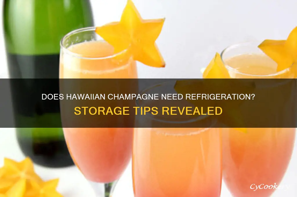 does hawaiian champagne have to be refrigerated