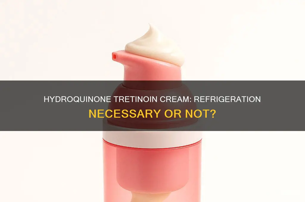 does hydroquinone tretinoin cream have to be refrigerated