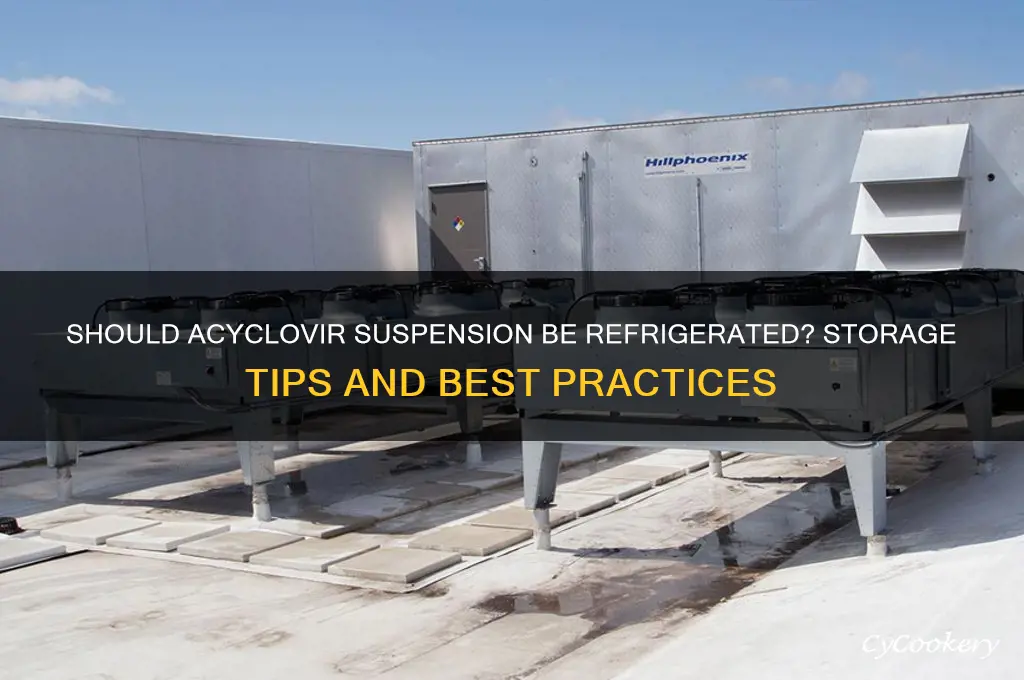 does i stop acyclovir suspension in the refrigerated
