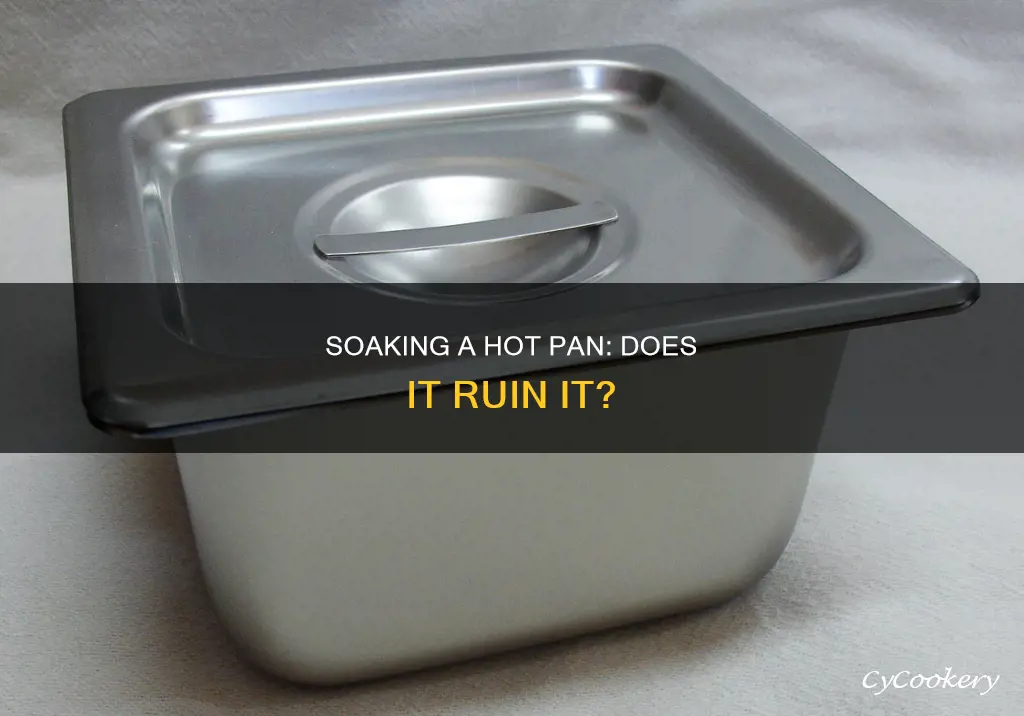 does immediately soaking a hot pan ruin it