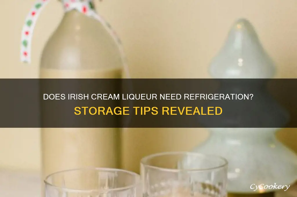 does irish cream liqueur have to be refrigerated