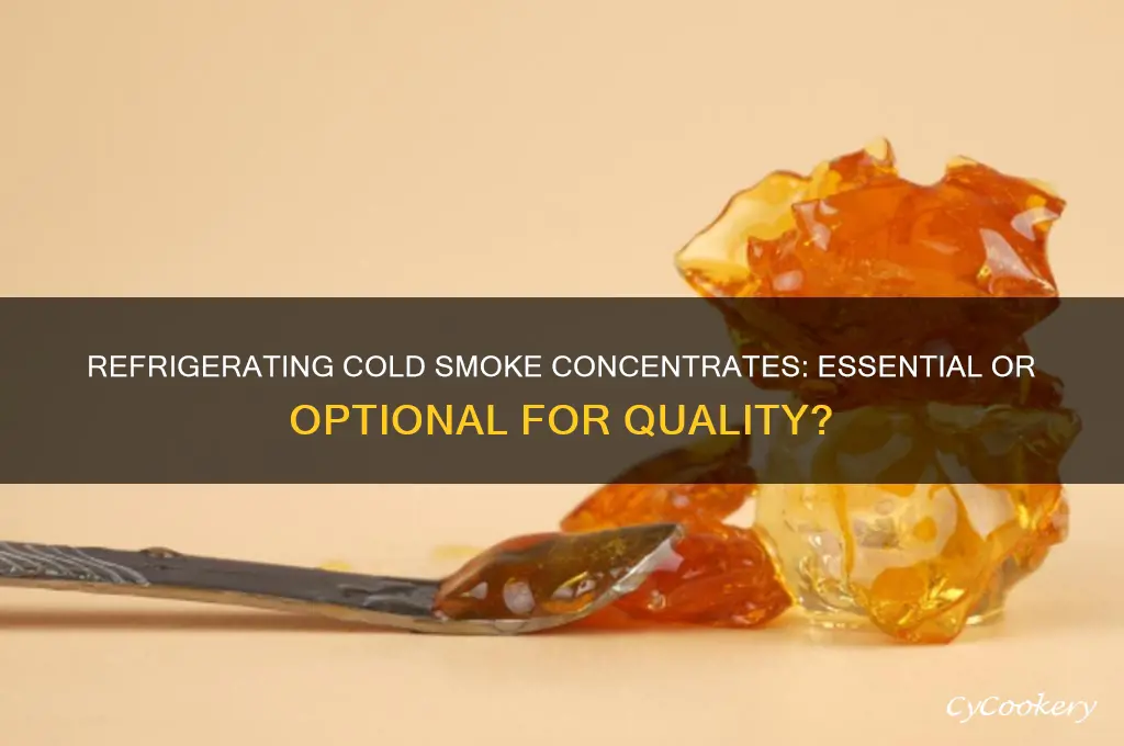 does it matter if you refrigerate cold smoke concentrates