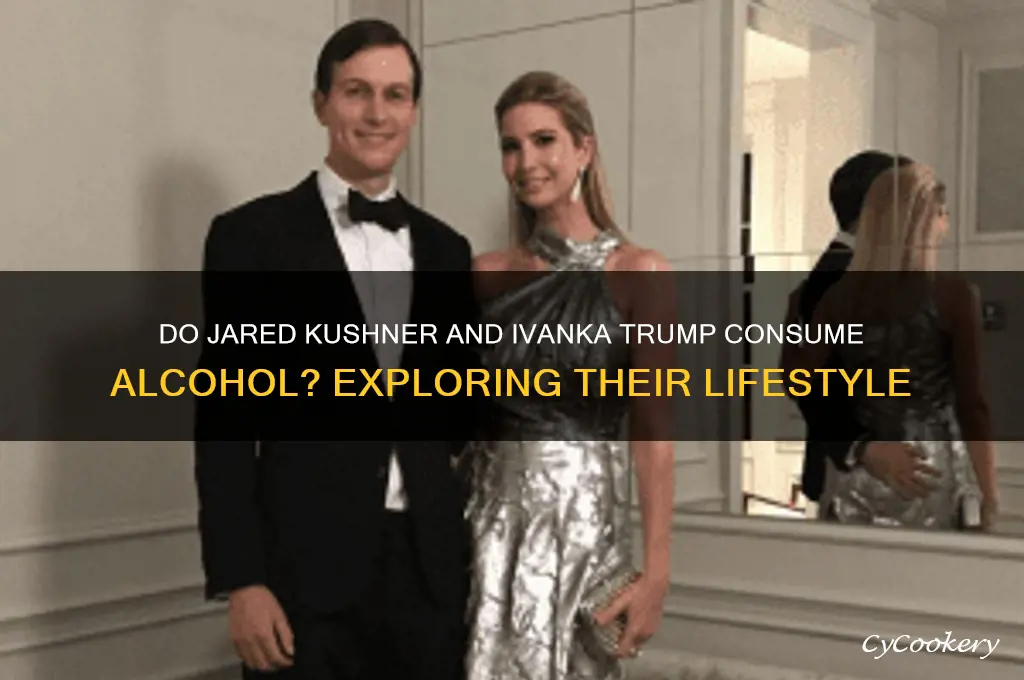 does jared kushner and ivanka drink alcohol