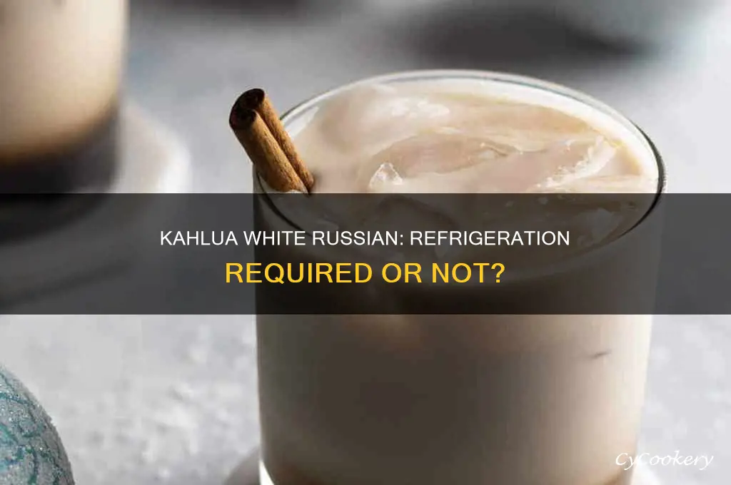does kahlua white russian have to be refrigerated