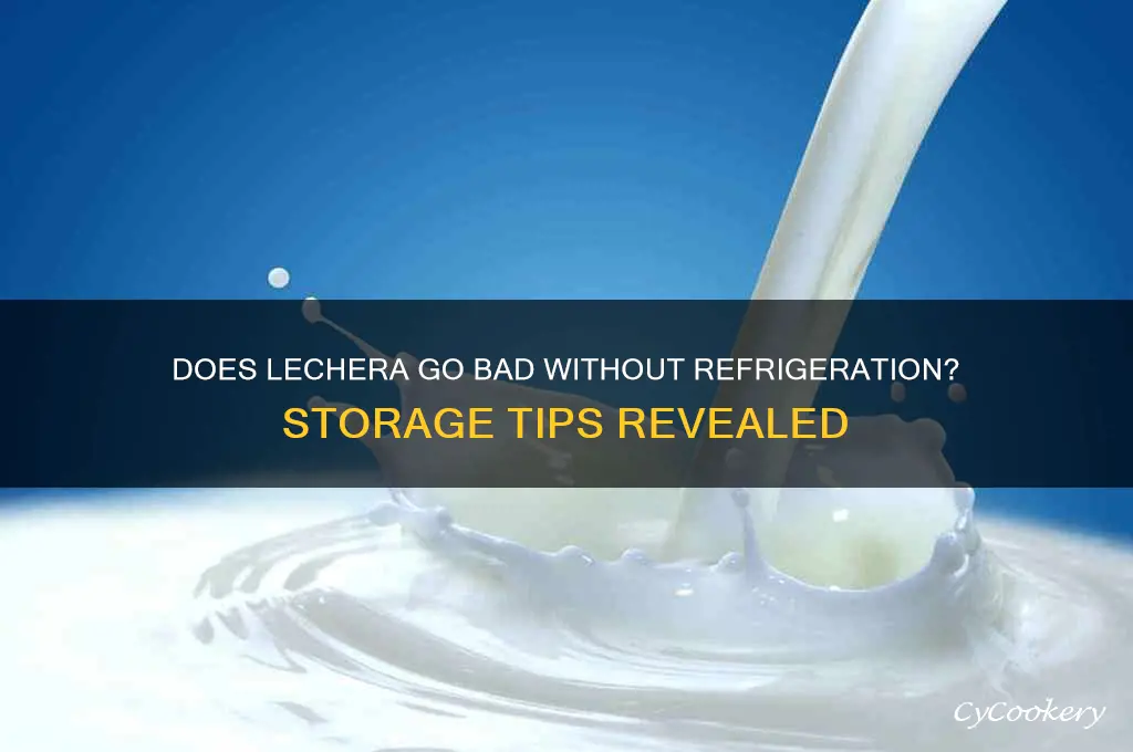 does lechera go bad if it is not refrigerated