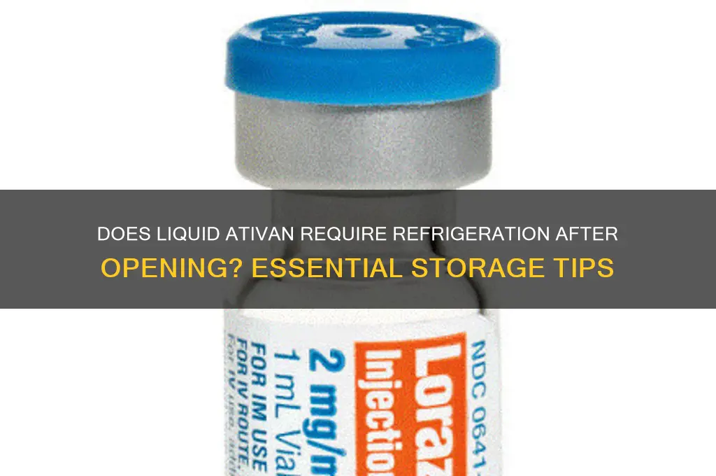 does liquid ativan have to be refrigerated after opening