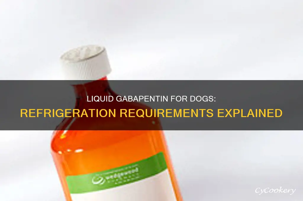 does liquid gabapentin for dogs have to be refrigerated
