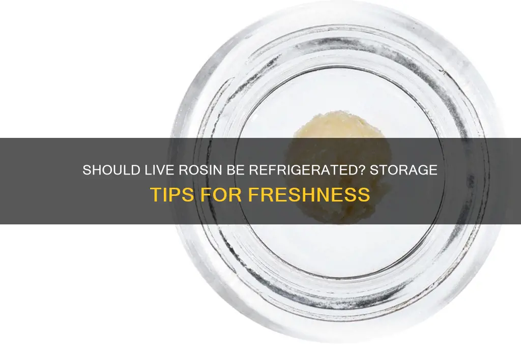 does live rosin have to be refrigerated