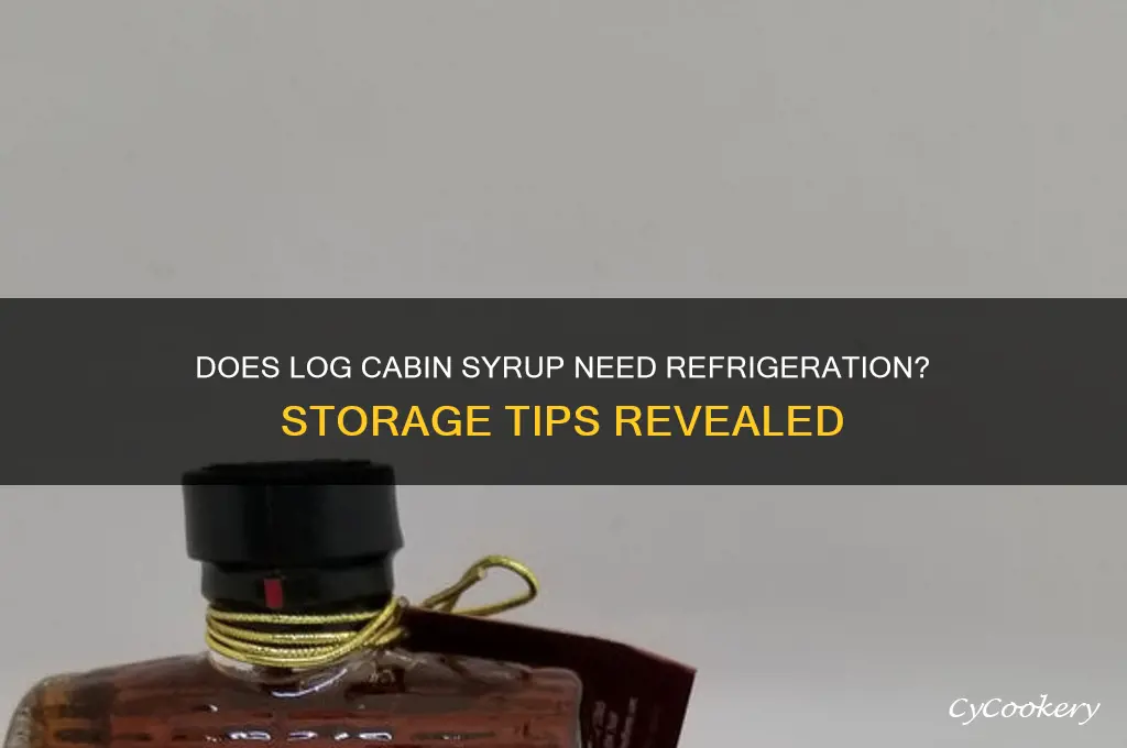 does log cabin syrup have to be refrigerated