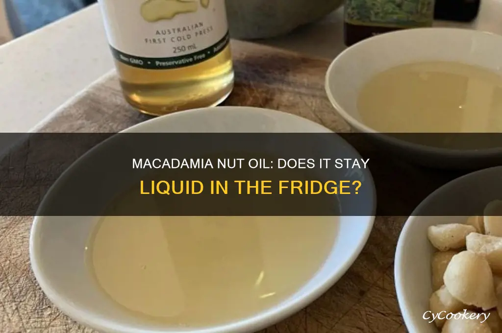 does macadamia nut oil stay liquid when refrigerated