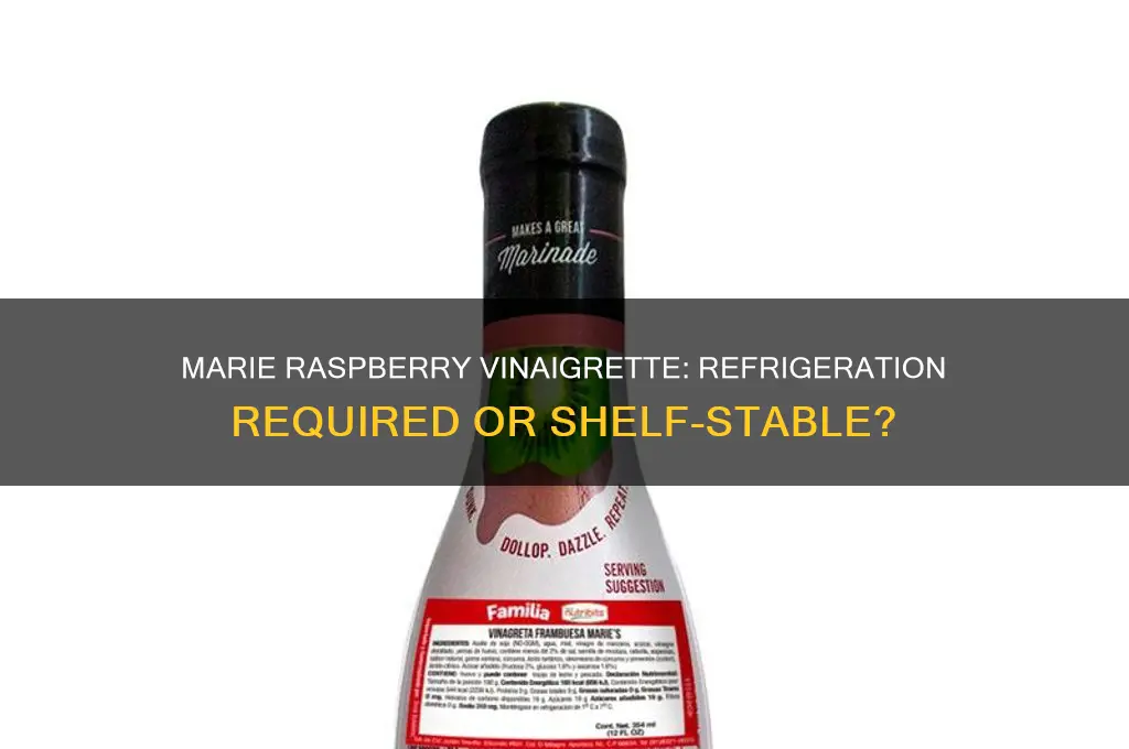 does marie raspberry vinaigrette have to be refrigerated