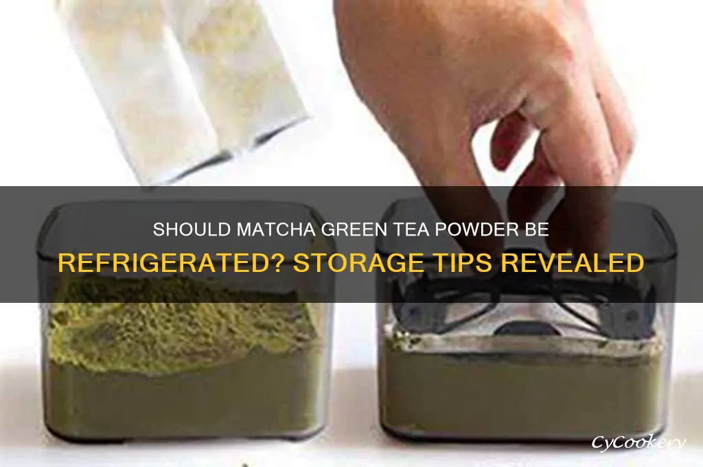 does matcha green tea powder have to be refrigerated