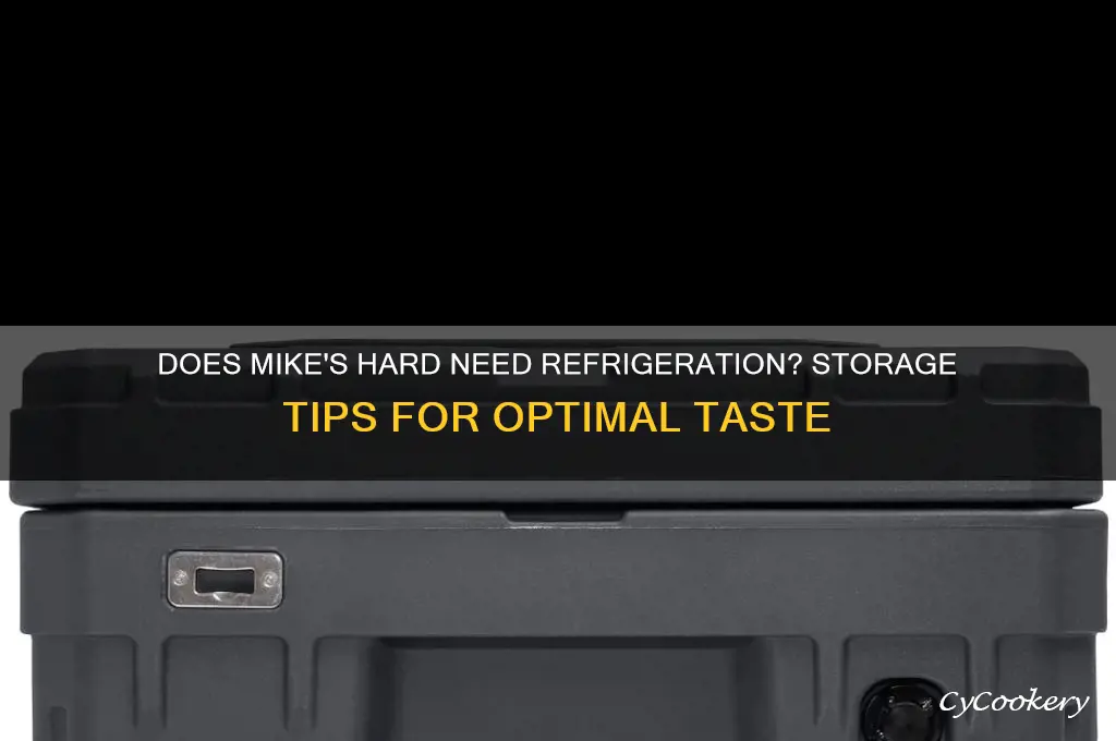 does mikes hard have to be refrigerated