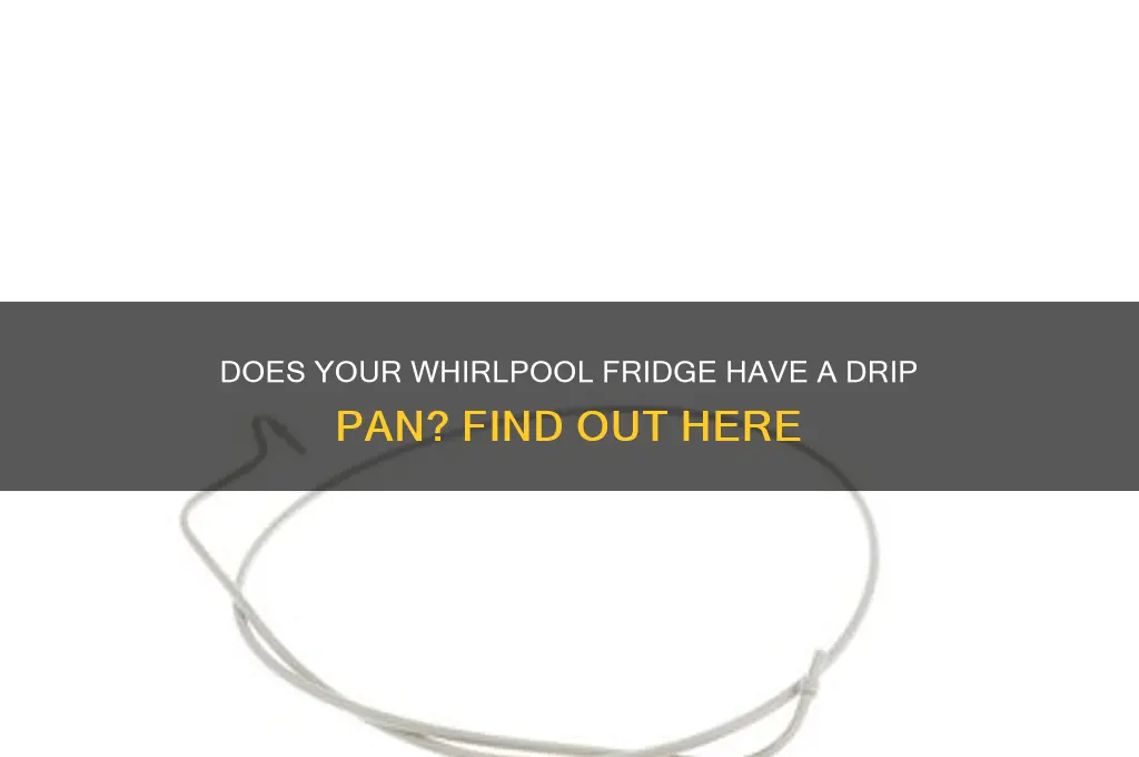 does my whirlpool refrigerator have a drip pan