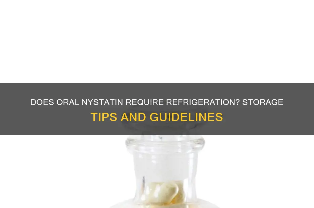 does oral nystatin have to be refrigerated