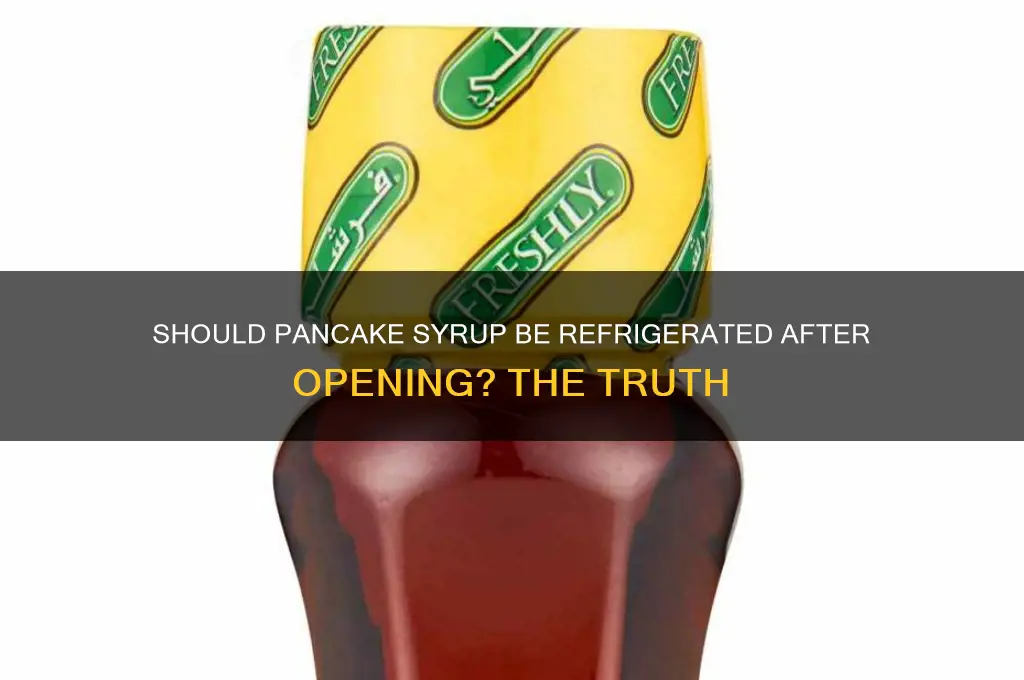 does pancake syrup have to be refrigerated after opening