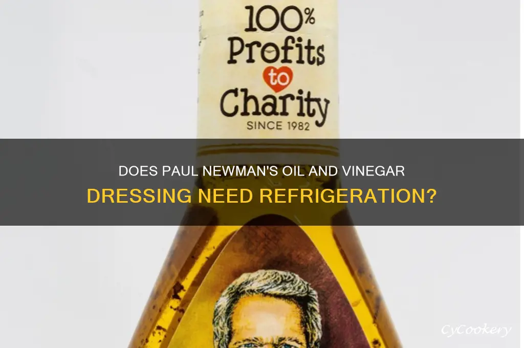 does paul newmans oil and vinegar dressing require refrigeration