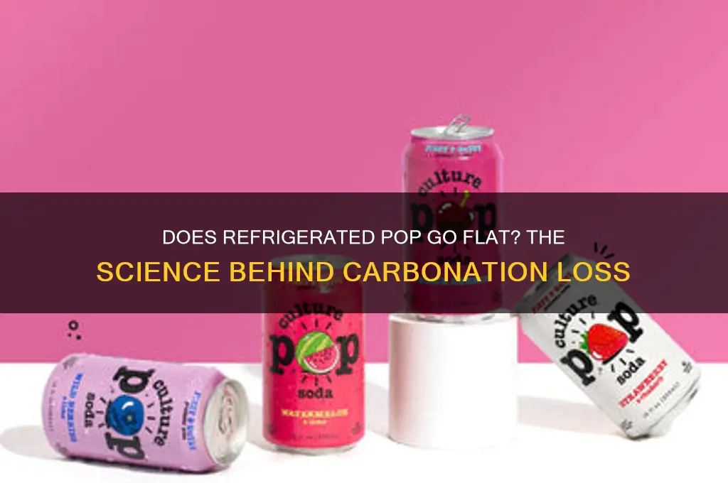 does pop go flat after being in the refrigerator