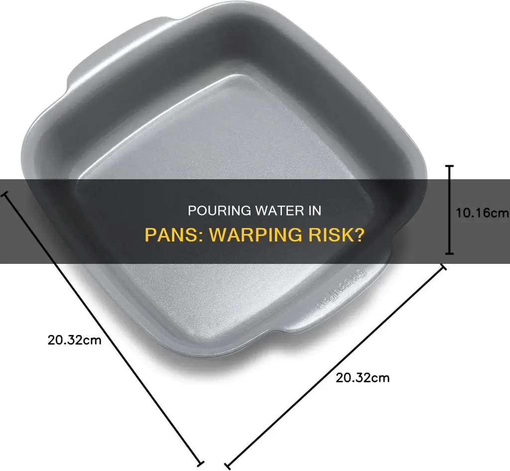 does pouring water in a pan warp it