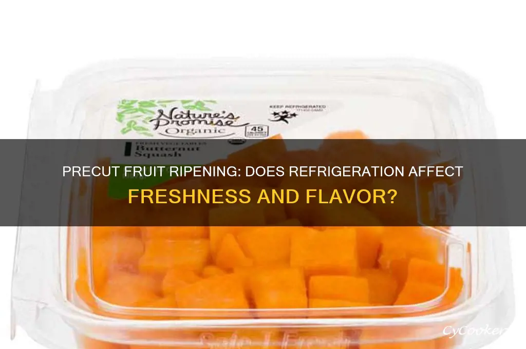 does precut fruit ripen in the refrigerator