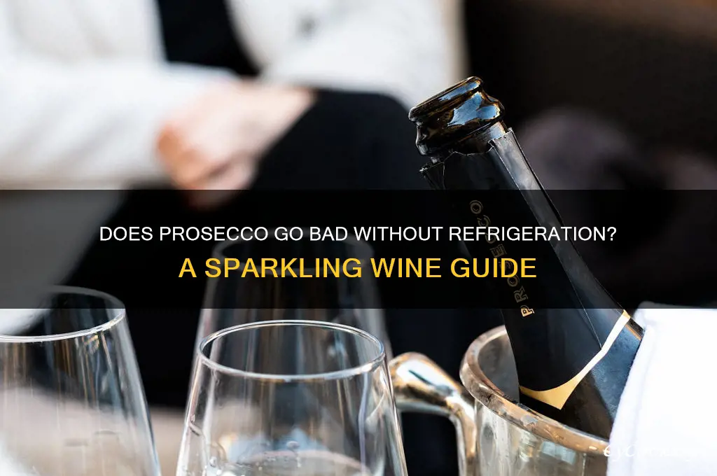 does prosecco go bad if not refrigerated