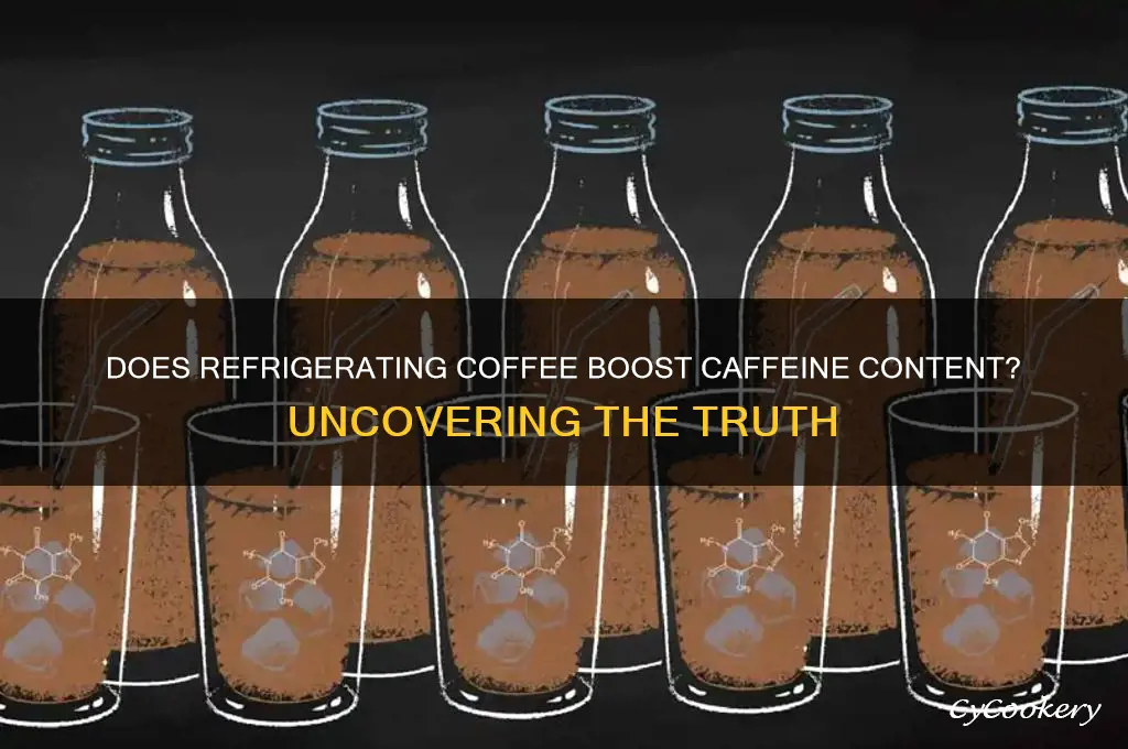 does putting coffee in the refrigerator increase caffeine