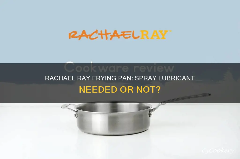 does rachael ray frying pan need spray lubricant when used