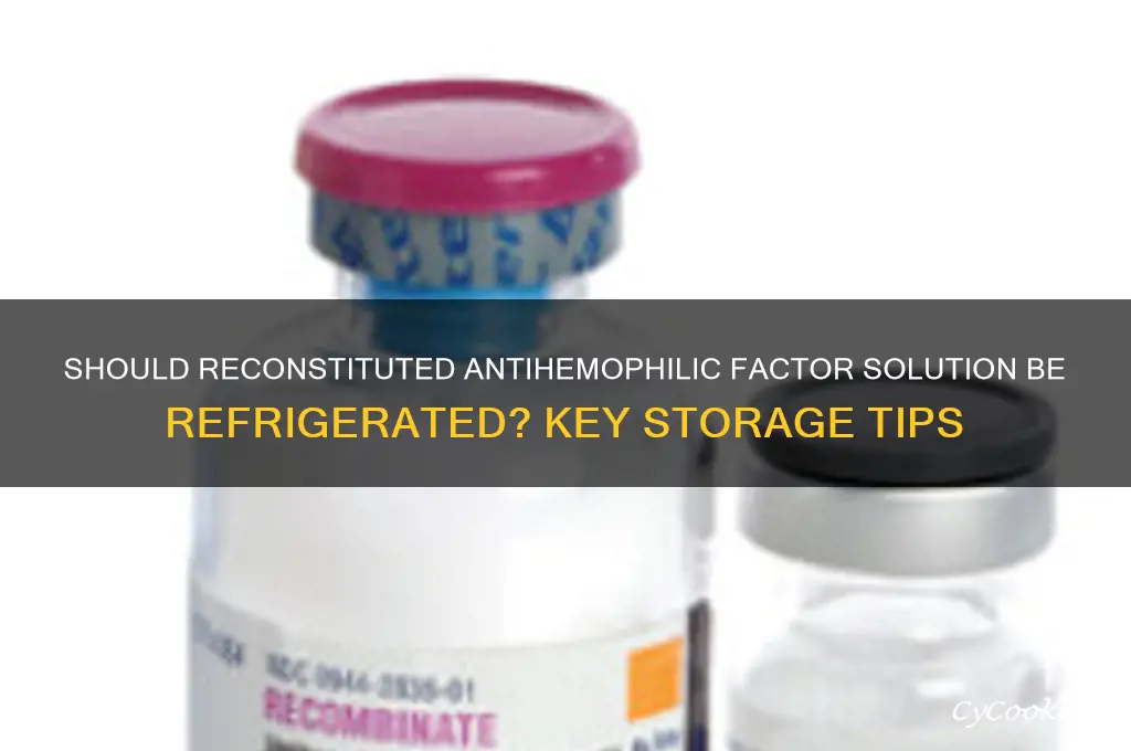 does reconstituted antihemophilic factor solution be refrigerated